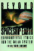 B EYOND SPACESHIP EARTH – ENVIRONMENT ETHICS AND THE